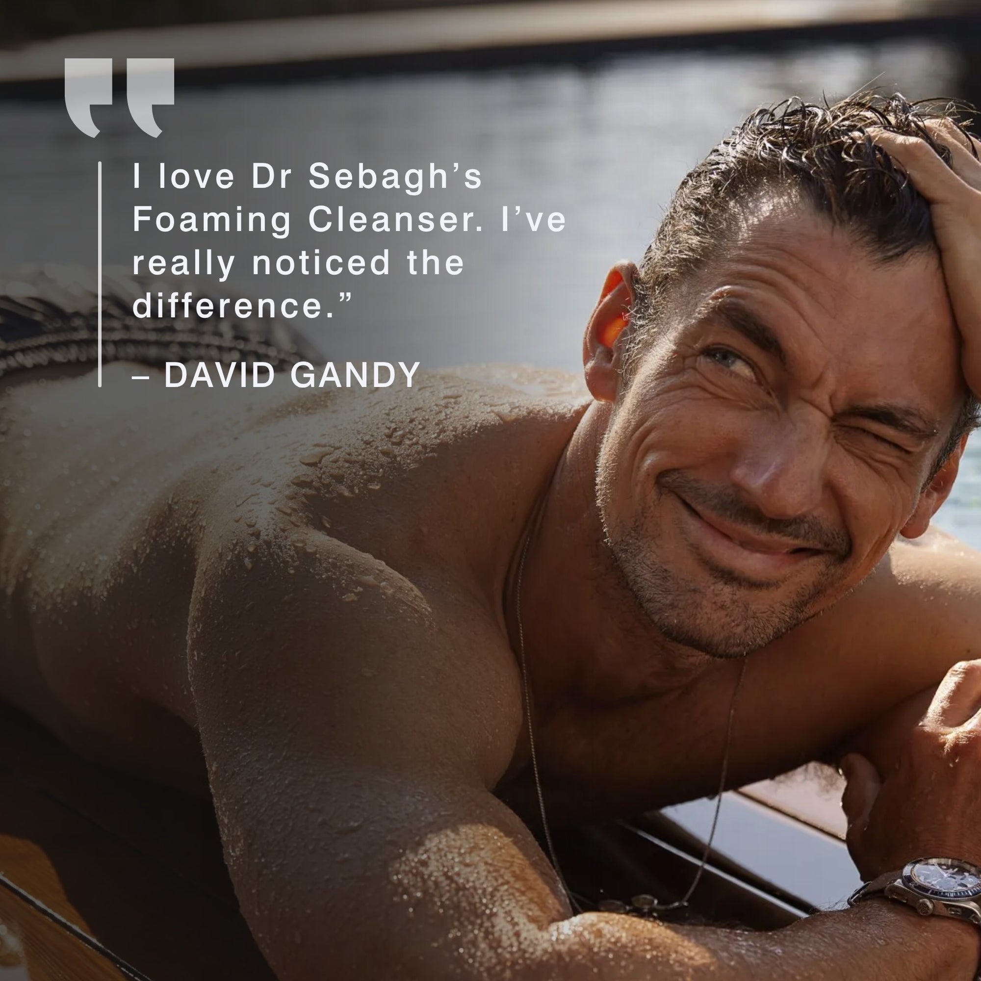 A lifestyle promotional photo featuring David Gandy on a boat, with a quote overlay that reads: 'I love Dr Sebagh's Foaming Cleanser. I've really noticed the difference.
